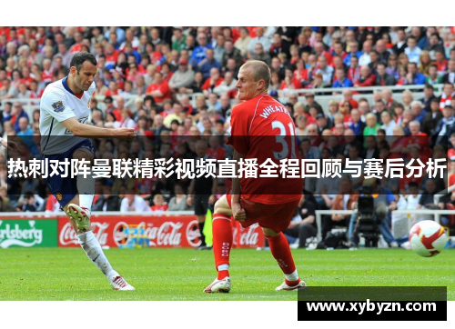 热刺对阵曼联精彩视频直播全程回顾与赛后分析
